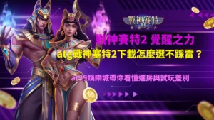atg戰神賽特2下載解析,整理選房機制與試玩差異觀察