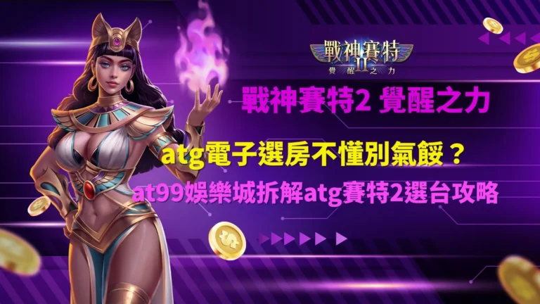 atg賽特2選台玩法示意圖,整理atg電子選房與戰神賽特2選台重點