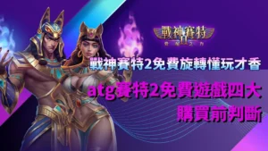 戰神賽特2免費旋轉攻略重點,整理免費遊戲購買前的四大判斷方向